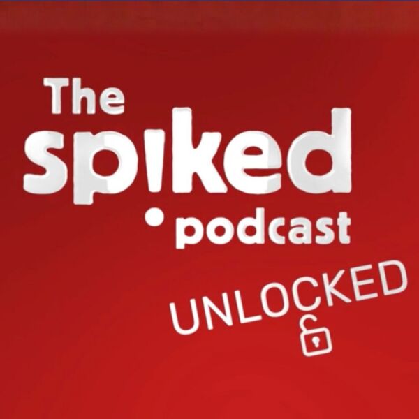 spiked podcast: unlocked
